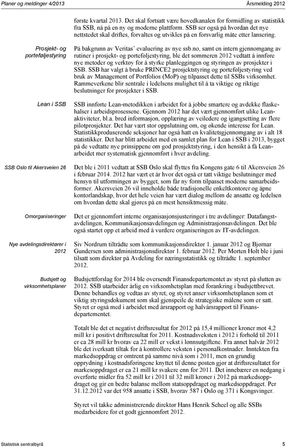 Prosjekt- og porteføljestyring Lean i SSB SSB Oslo til Akersveien 26 Omorganiseringer Nye avdelingsdirektører i 2012 Budsjett og virksomhetsplaner På bakgrunn av Veritas evaluering av nye ssb.