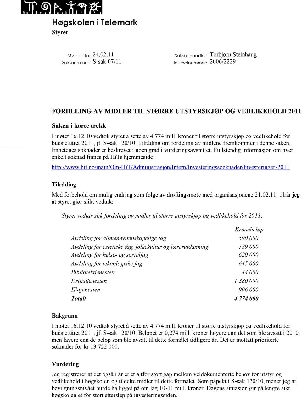 kroner til større utstyrskjøp og vedlikehold for budsjettåret 2011, jf. S-sak 120/10. Tilråding om fordeling av midlene fremkommer i denne saken.