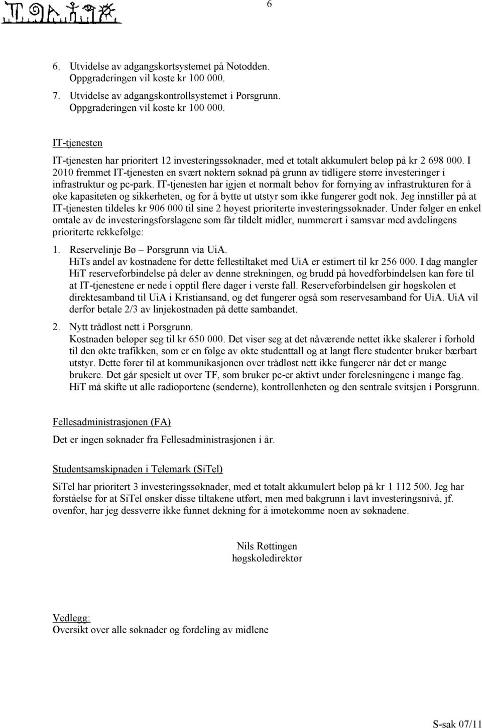 IT-tjenesten IT-tjenesten har prioritert 12 investeringssøknader, med et totalt akkumulert beløp på kr 2 698 000.