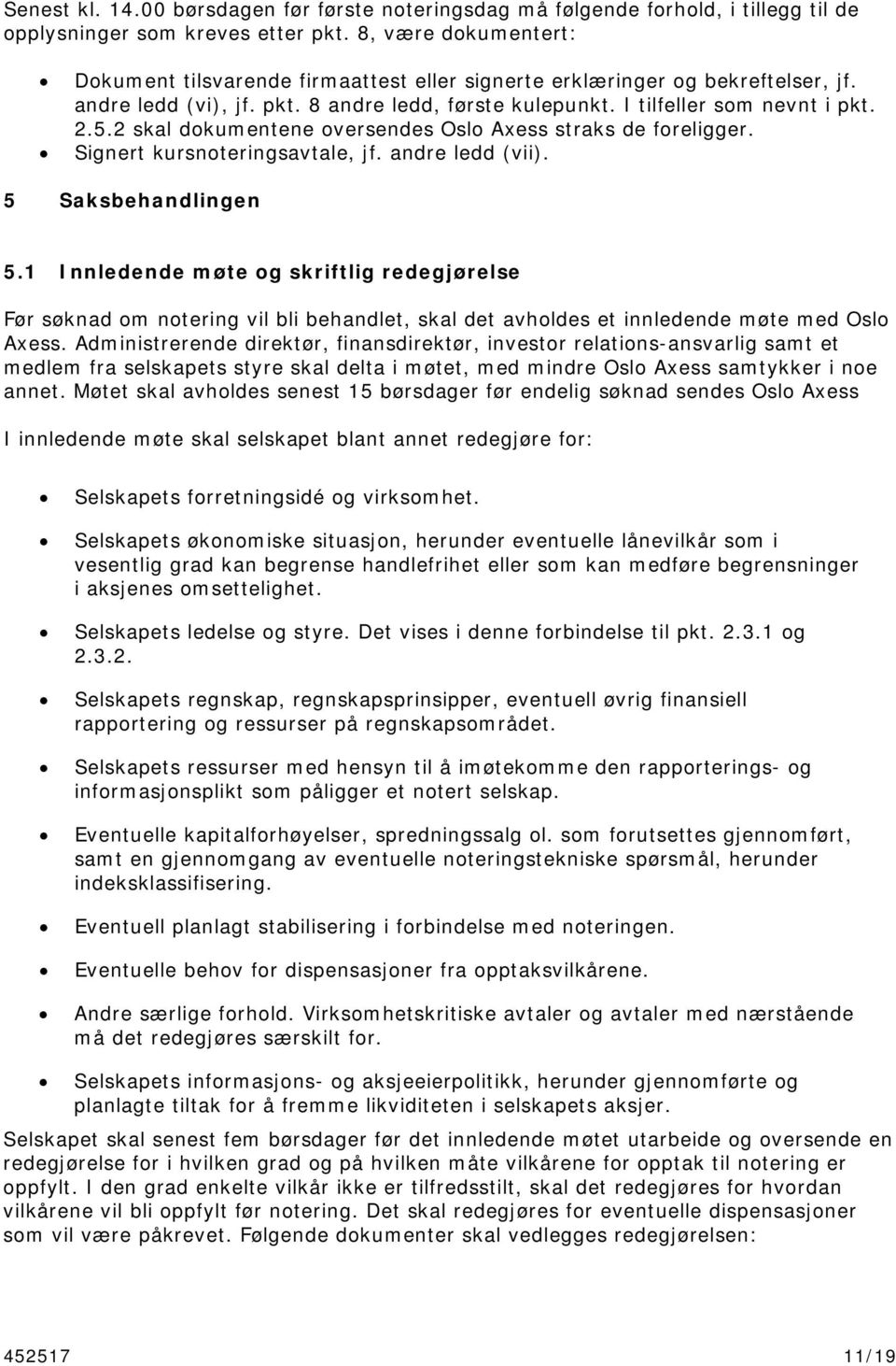 2 skal dokumentene oversendes Oslo Axess straks de foreligger. Signert kursnoteringsavtale, jf. andre ledd (vii). 5 Saksbehandlingen 5.