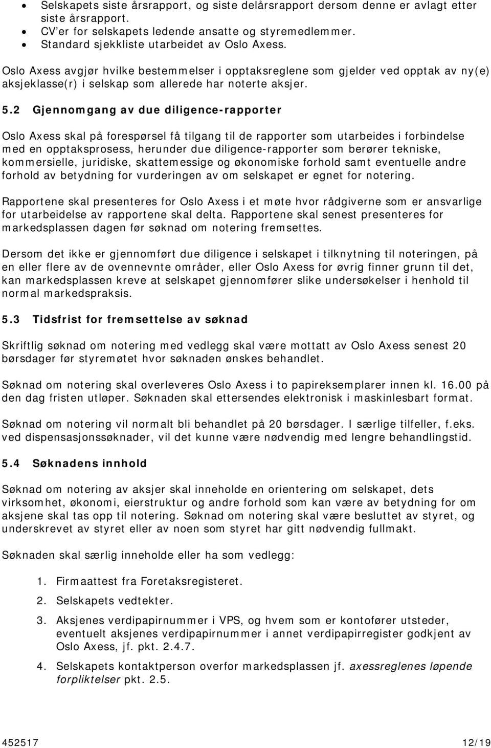 2 Gjennomgang av due diligence-rapporter Oslo Axess skal på forespørsel få tilgang til de rapporter som utarbeides i forbindelse med en opptaksprosess, herunder due diligence-rapporter som berører