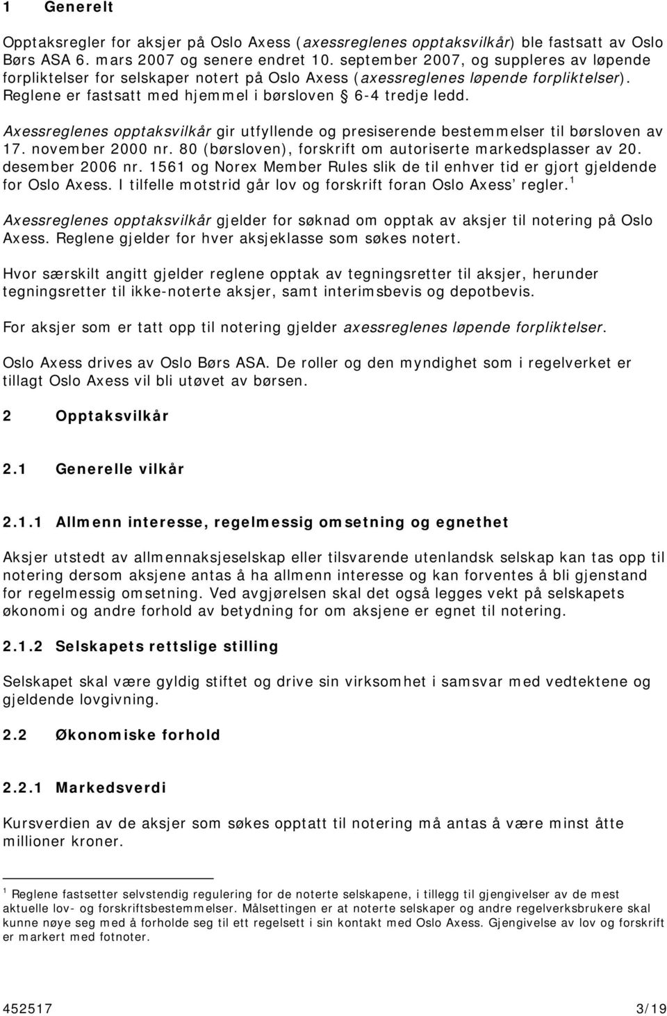 Axessreglenes opptaksvilkår gir utfyllende og presiserende bestemmelser til børsloven av 17. november 2000 nr. 80 (børsloven), forskrift om autoriserte markedsplasser av 20. desember 2006 nr.