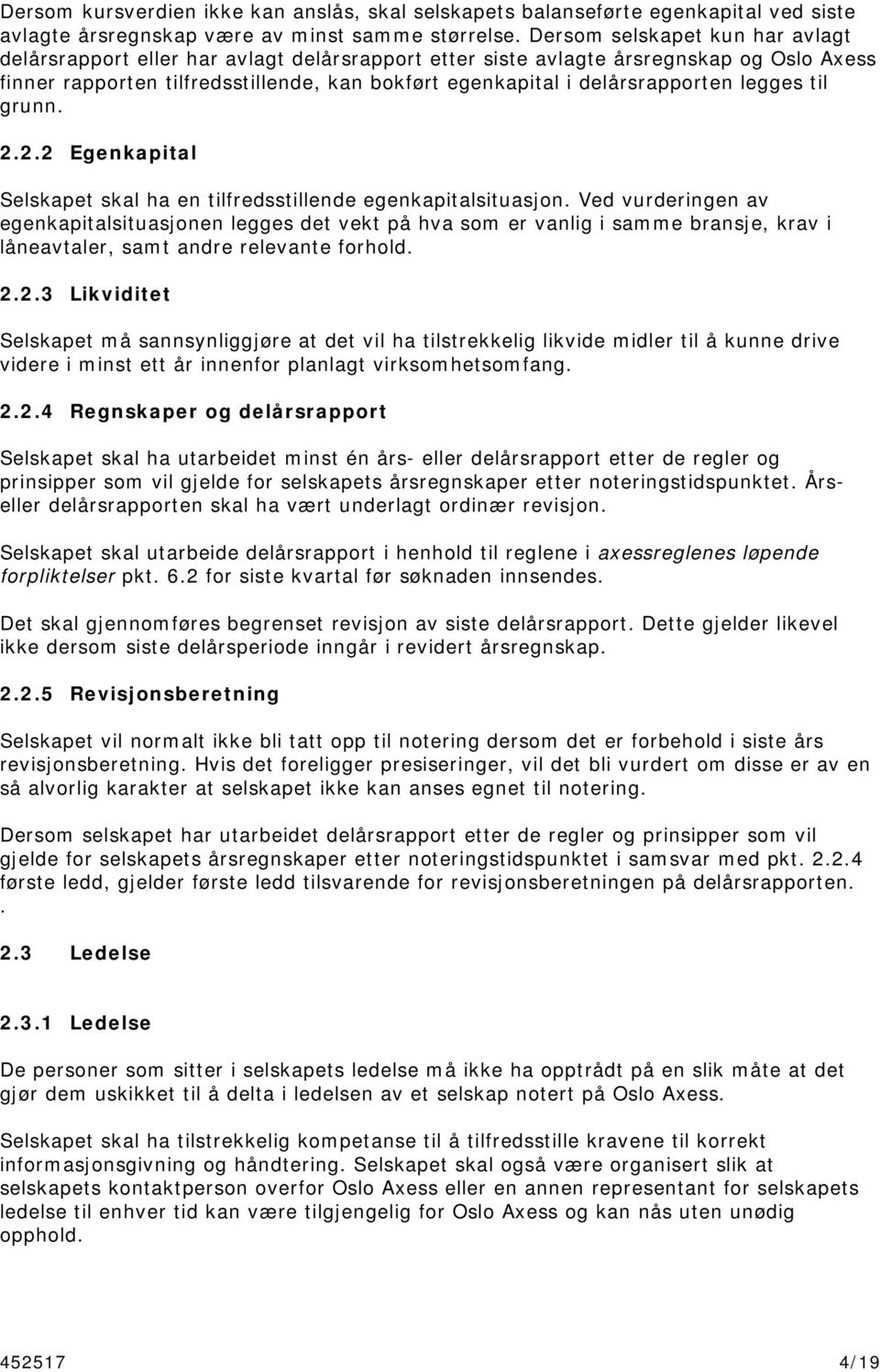 delårsrapporten legges til grunn. 2.2.2 Egenkapital Selskapet skal ha en tilfredsstillende egenkapitalsituasjon.