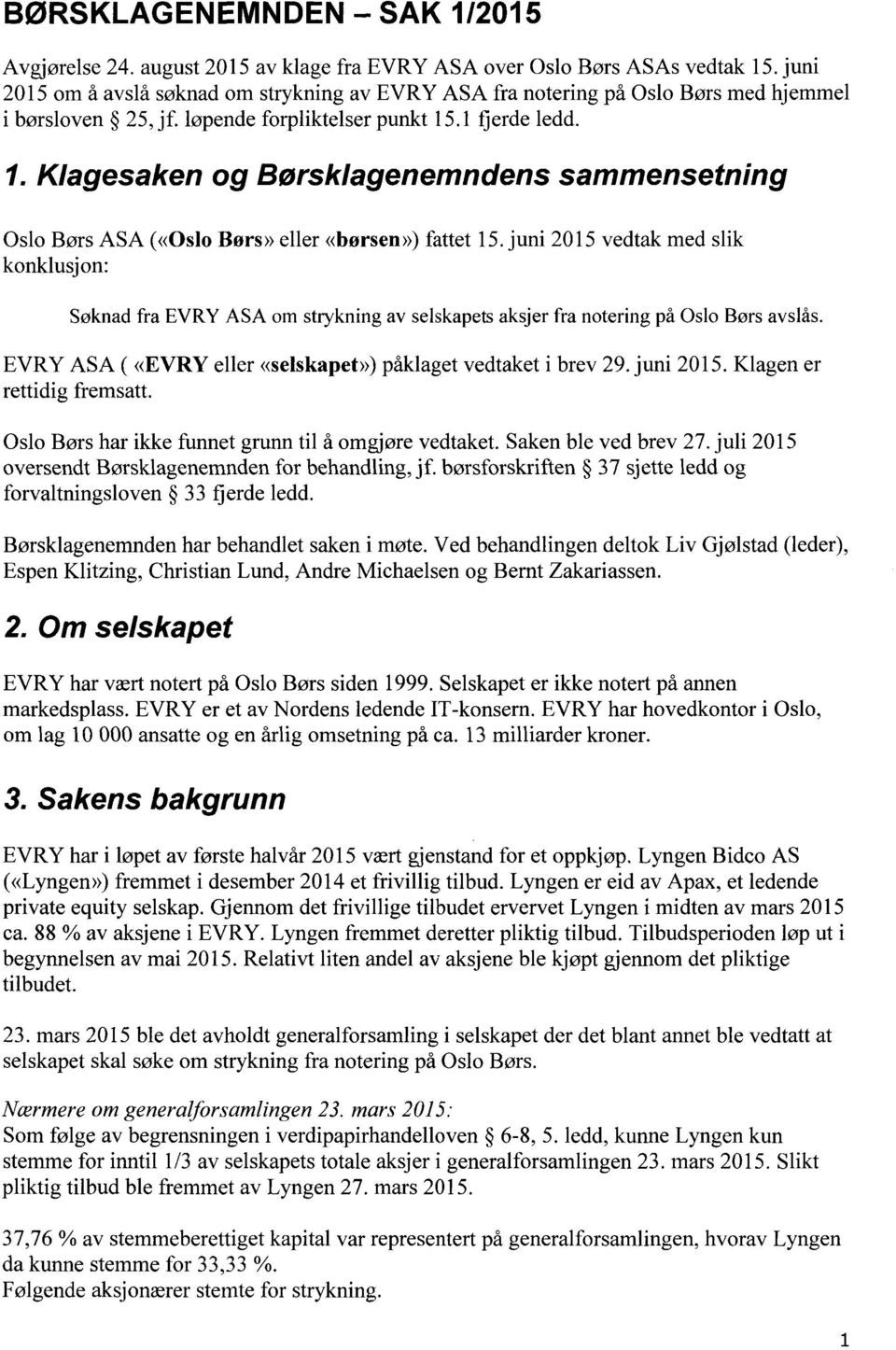 .1 fjerde ledd. 1. Klagesaken og Børsklagenemndens sammensetning Oslo Børs ASA («Oslo Børs» eller «børsen») fattet 15.