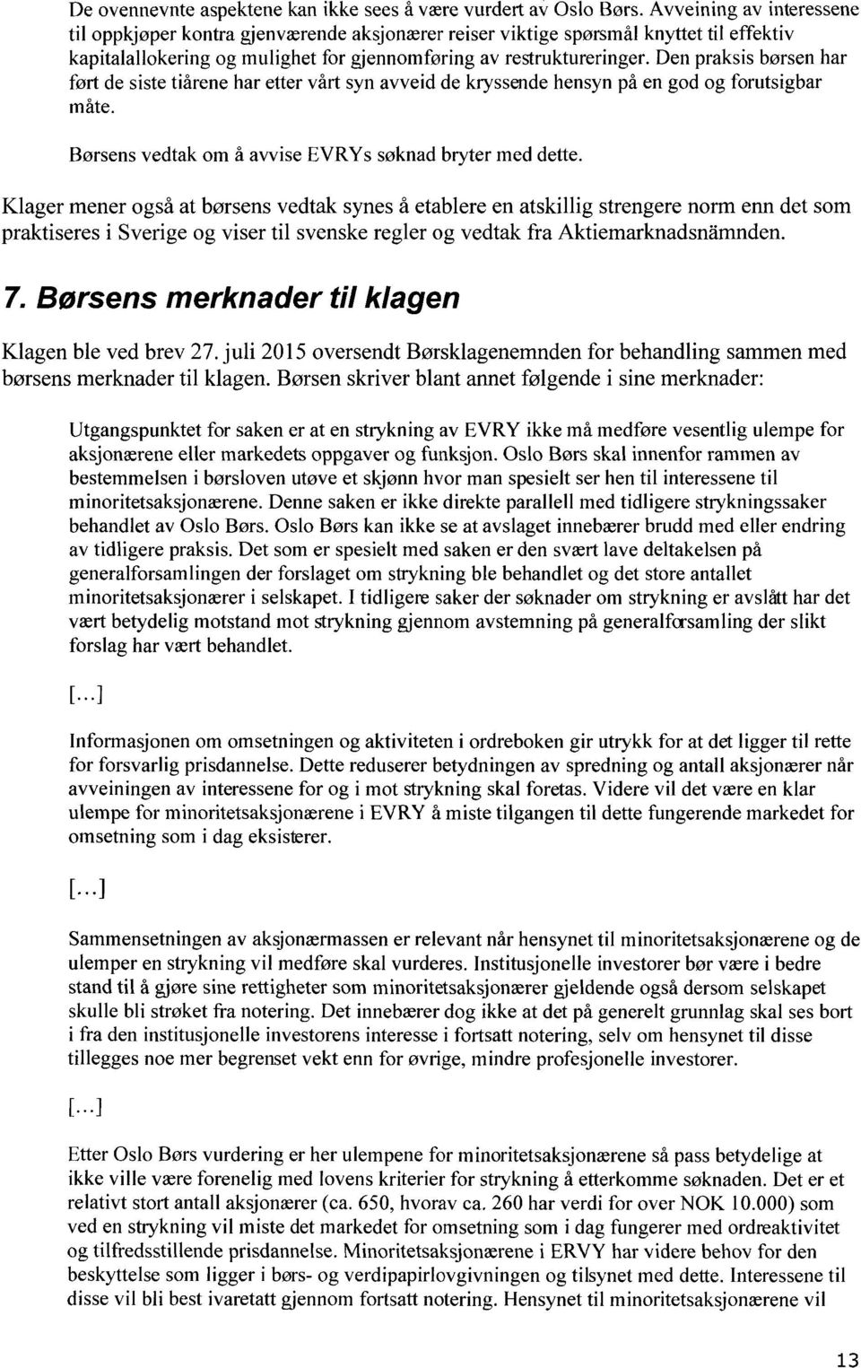 Den praksis børsen har ført de siste tiårene har etter vårt syn avveid de kryssende hensyn på en god og forutsigbar måte. Børsens vedtak om å avvise EVRYs søknad bryter med dette.