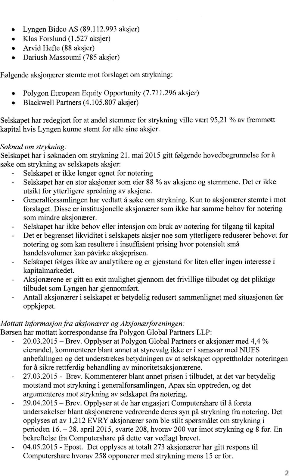 105.807 aksjer) Selskapet har redegjort for at andel stemmer for strykning ville vært 95,21 % av fremmøtt kapital hvis Lyngen kunne stemt for alle sine aksjer.