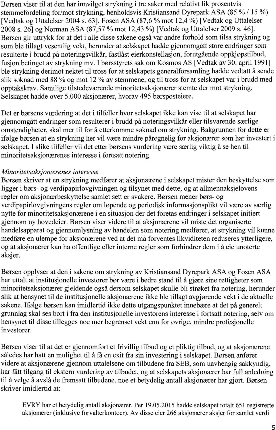 Børsen gir uttrykk for at det i alle disse sakene også var andre forhold som tilsa strykning og som ble tillagt vesentlig vekt, herunder at selskapet hadde gjennomgått store endringer som resulterte