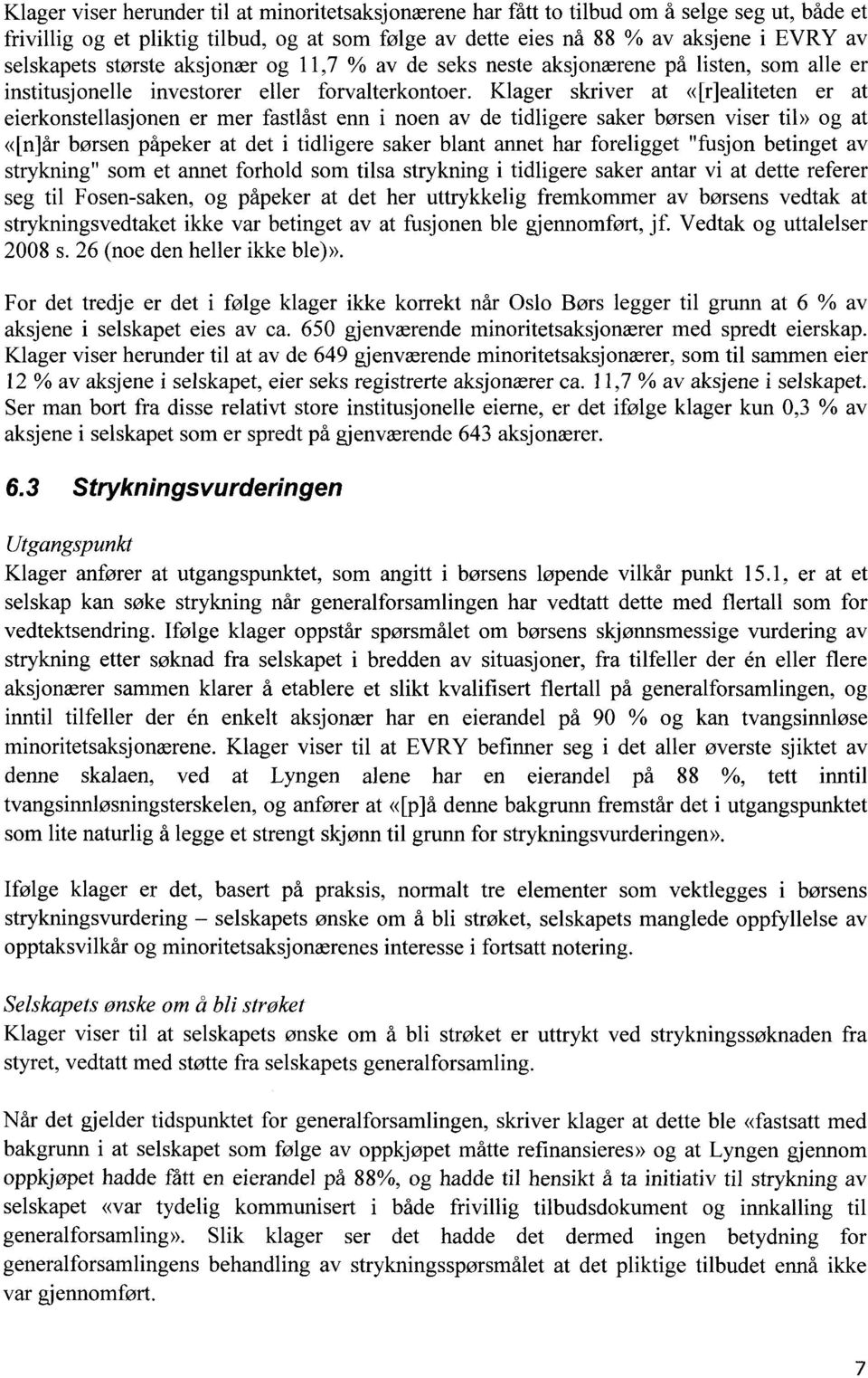 Klager skriver at «[r]ealiteten er at eierkonstellasjonen er mer fastlåst enn i noen av de tidligere saker børsen viser til» og at «[n]år børsen påpeker at det i tidligere saker blant annet har