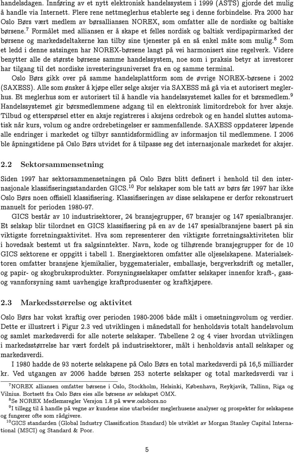 7 Formalet med alliansen er a skape et felles nordisk og baltisk verdipapirmarked der brsene og markedsdeltakerne kan tilby sine tjenester pa en sa enkel mate som mulig.