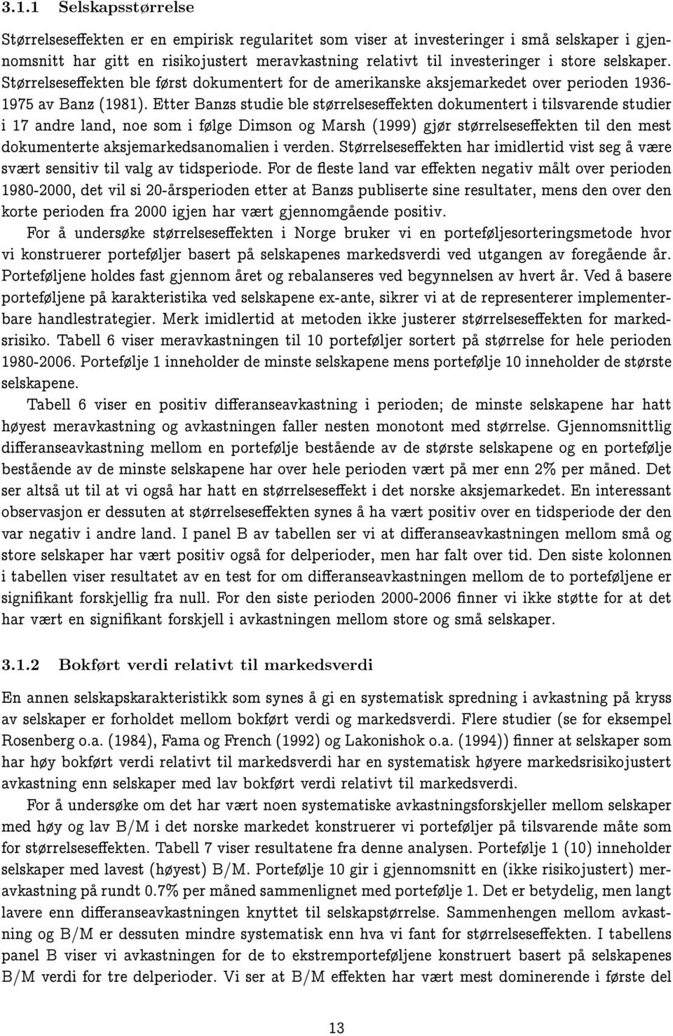 Etter Banzs studie ble strrelseseekten dokumentert i tilsvarende studier i 17 andre land, noe som i flge Dimson og Marsh (1999) gjr strrelseseekten til den mest dokumenterte aksjemarkedsanomalien i