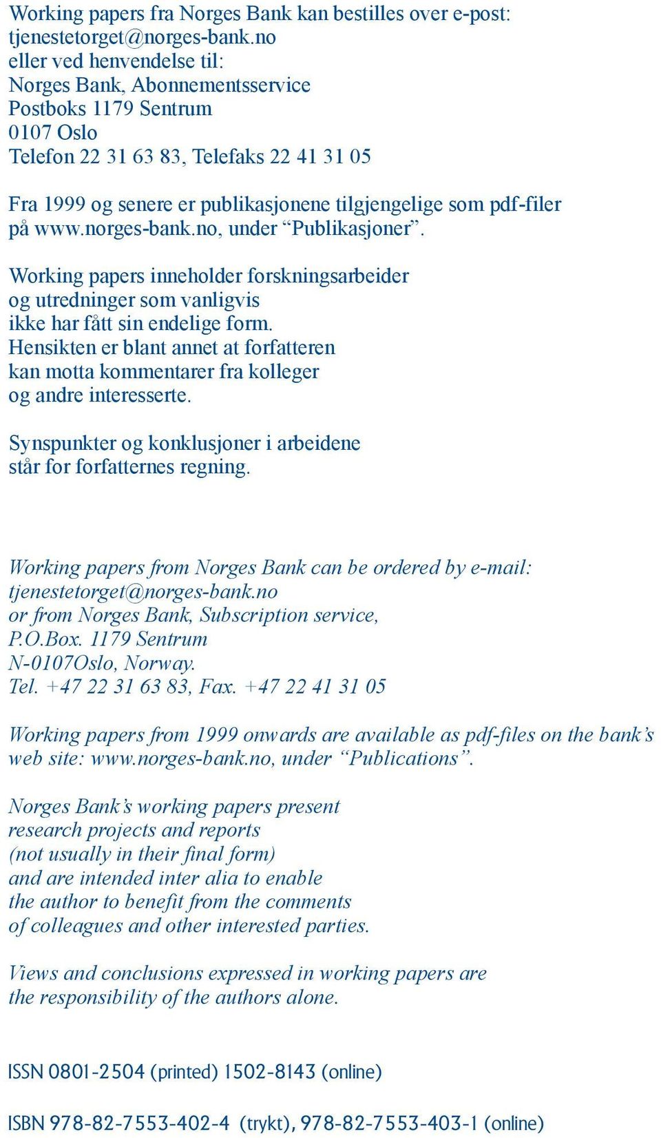 pdf-filer på www.norges-bank.no, under Publikasjoner. Working papers inneholder forskningsarbeider og utredninger som vanligvis ikke har fått sin endelige form.