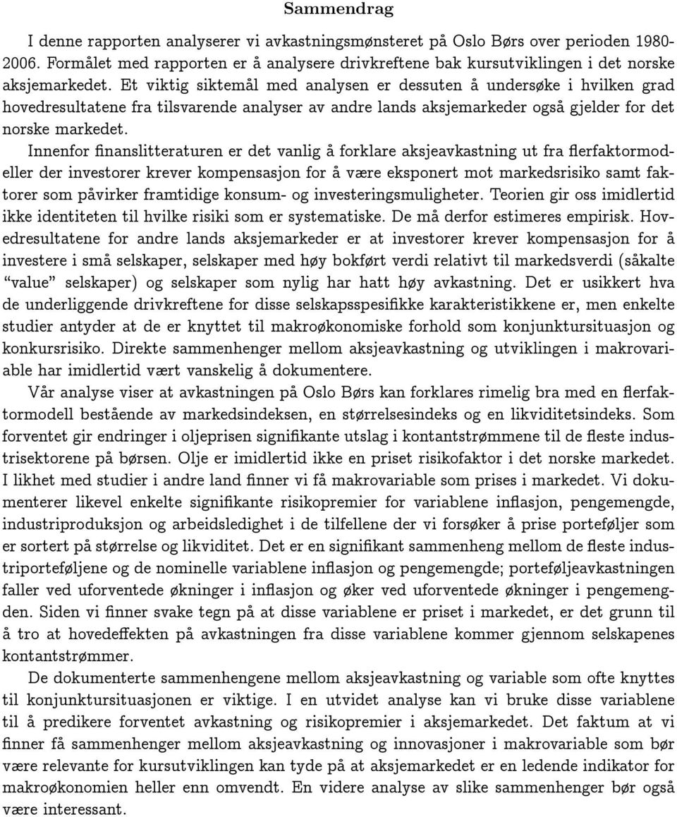 Innenfor nanslitteraturen er det vanlig a forklare aksjeavkastning ut fra erfaktormodeller der investorer krever kompensasjon for a vre eksponert mot markedsrisiko samt faktorer som pavirker