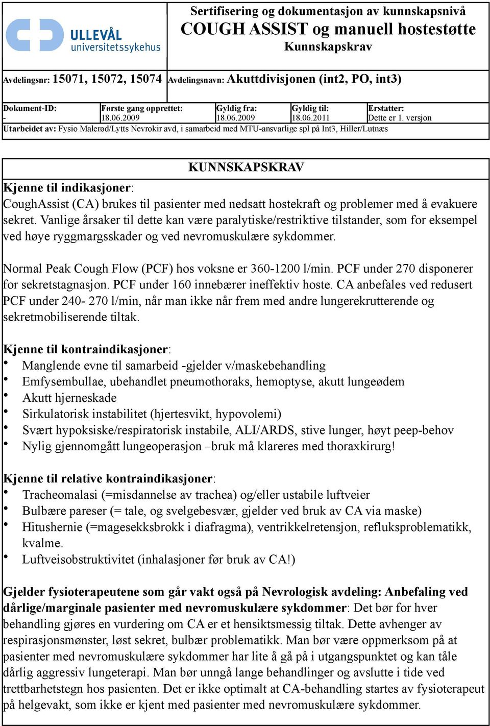 versjon Utarbeidet av: Fysio Malerød/Lytts Nevrokir avd, i samarbeid med MTU-ansvarlige spl på Int3, Hiller/Lutnæs KUNNSKAPSKRAV Kjenne til indikasjoner: CoughAssist (CA) brukes til pasienter med