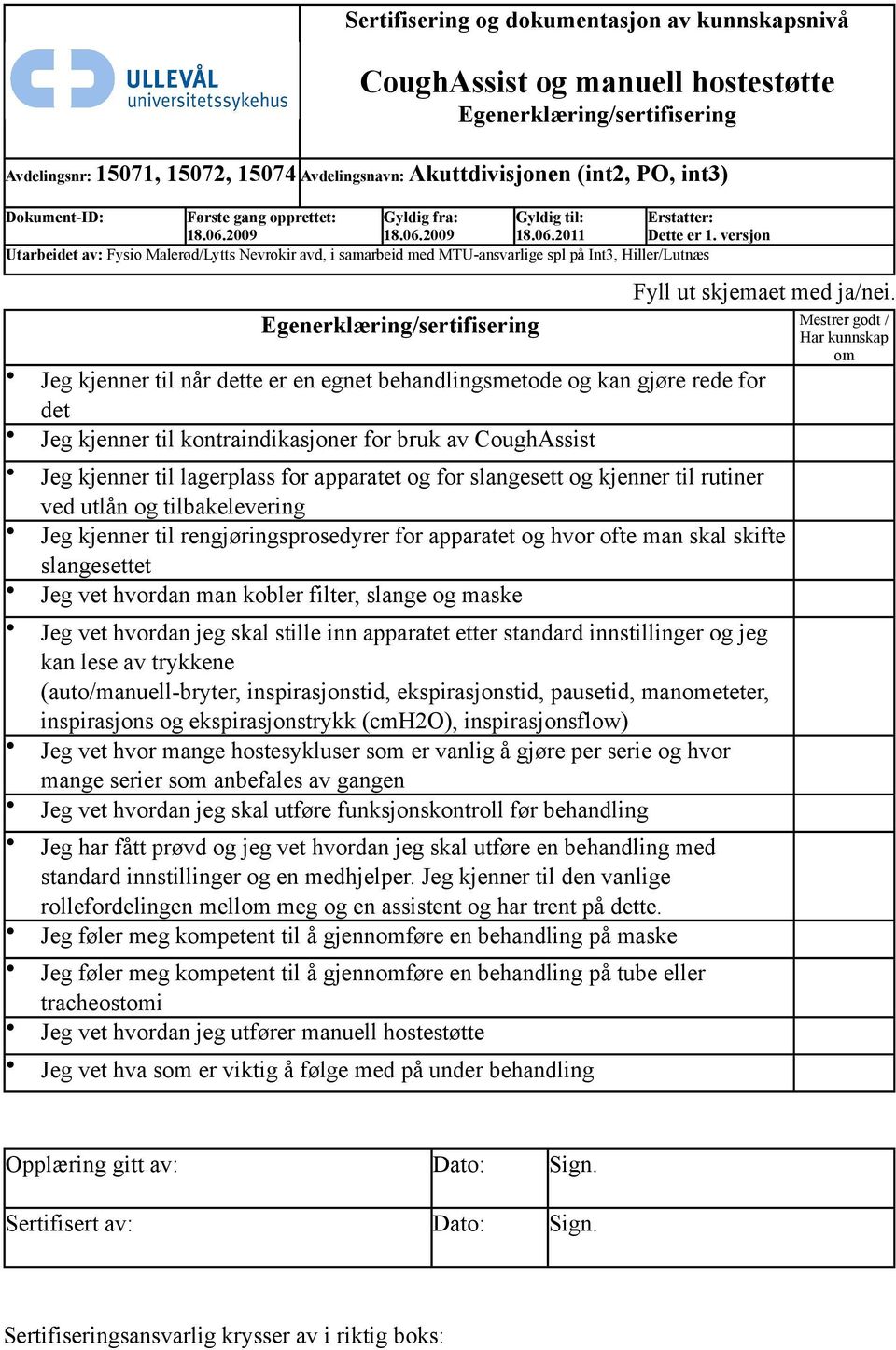 versjon Utarbeidet av: Fysio Malerød/Lytts Nevrokir avd, i samarbeid med MTU-ansvarlige spl på Int3, Hiller/Lutnæs Fyll ut skjemaet med ja/nei.