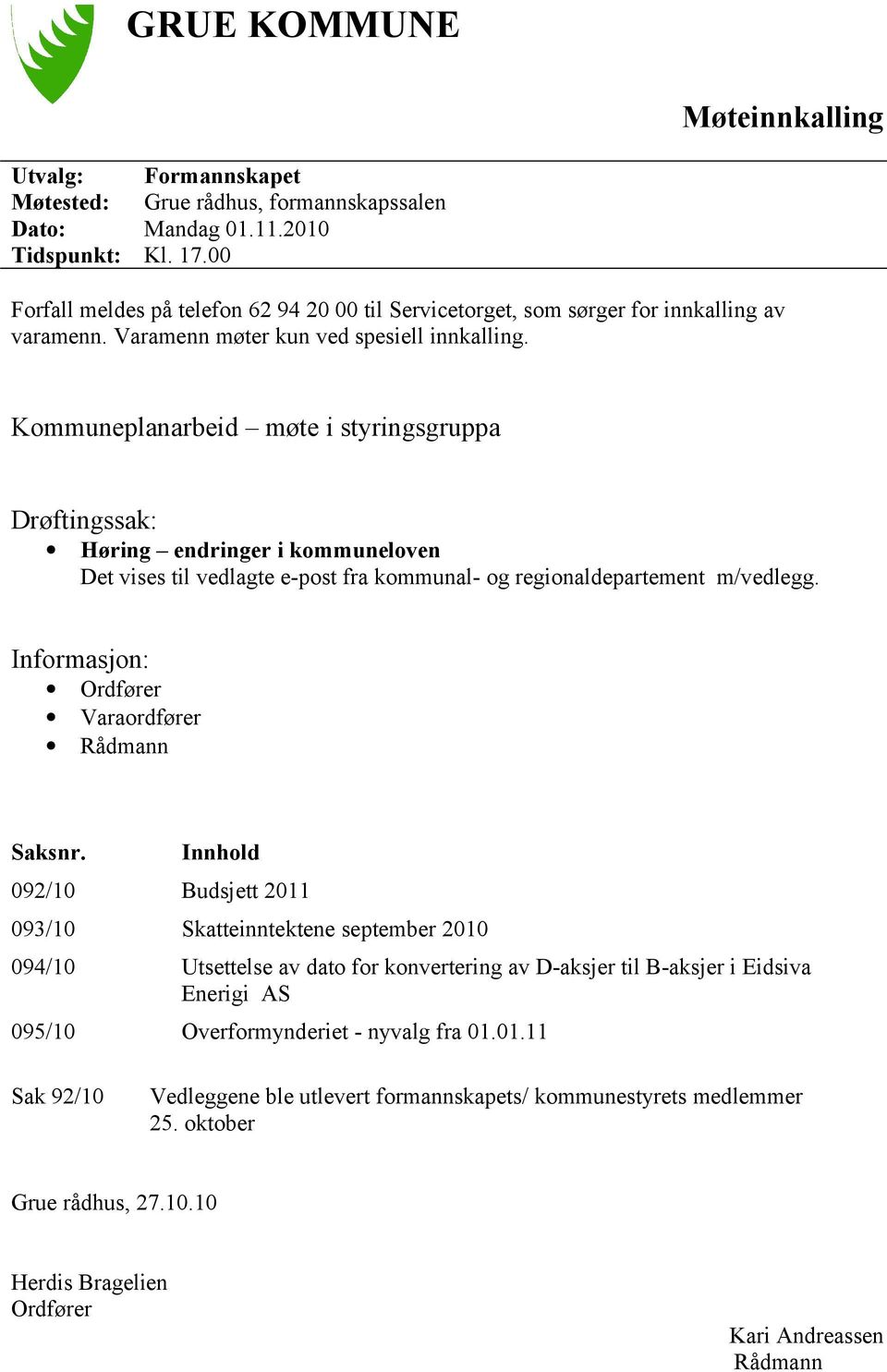 Kommuneplanarbeid møte i styringsgruppa Drøftingssak: Høring endringer i kommuneloven Det vises til vedlagte e-post fra kommunal- og regionaldepartement m/vedlegg.