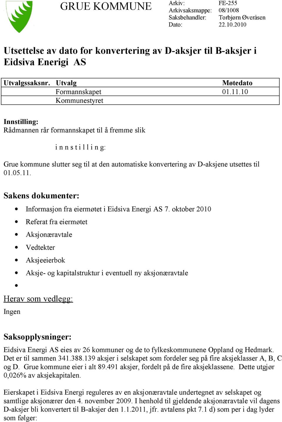 10 Kommunestyret Innstilling: Rådmannen rår formannskapet til å fremme slik i n n s t i l l i n g: Grue kommune slutter seg til at den automatiske konvertering av D-aksjene utsettes til 01.05.11.