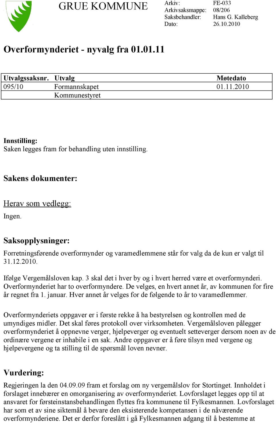 Saksopplysninger: Forretningsførende overformynder og varamedlemmene står for valg da de kun er valgt til 31.12.2010. Ifølge Vergemålsloven kap.