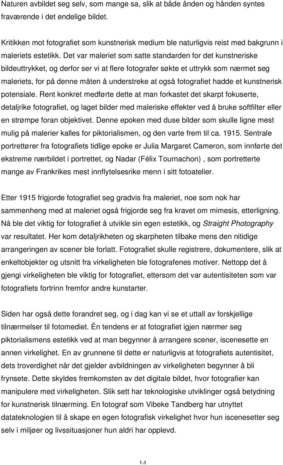 Det var maleriet som satte standarden for det kunstneriske bildeuttrykket, og derfor ser vi at flere fotografer søkte et uttrykk som nærmet seg maleriets, for på denne måten å understreke at også