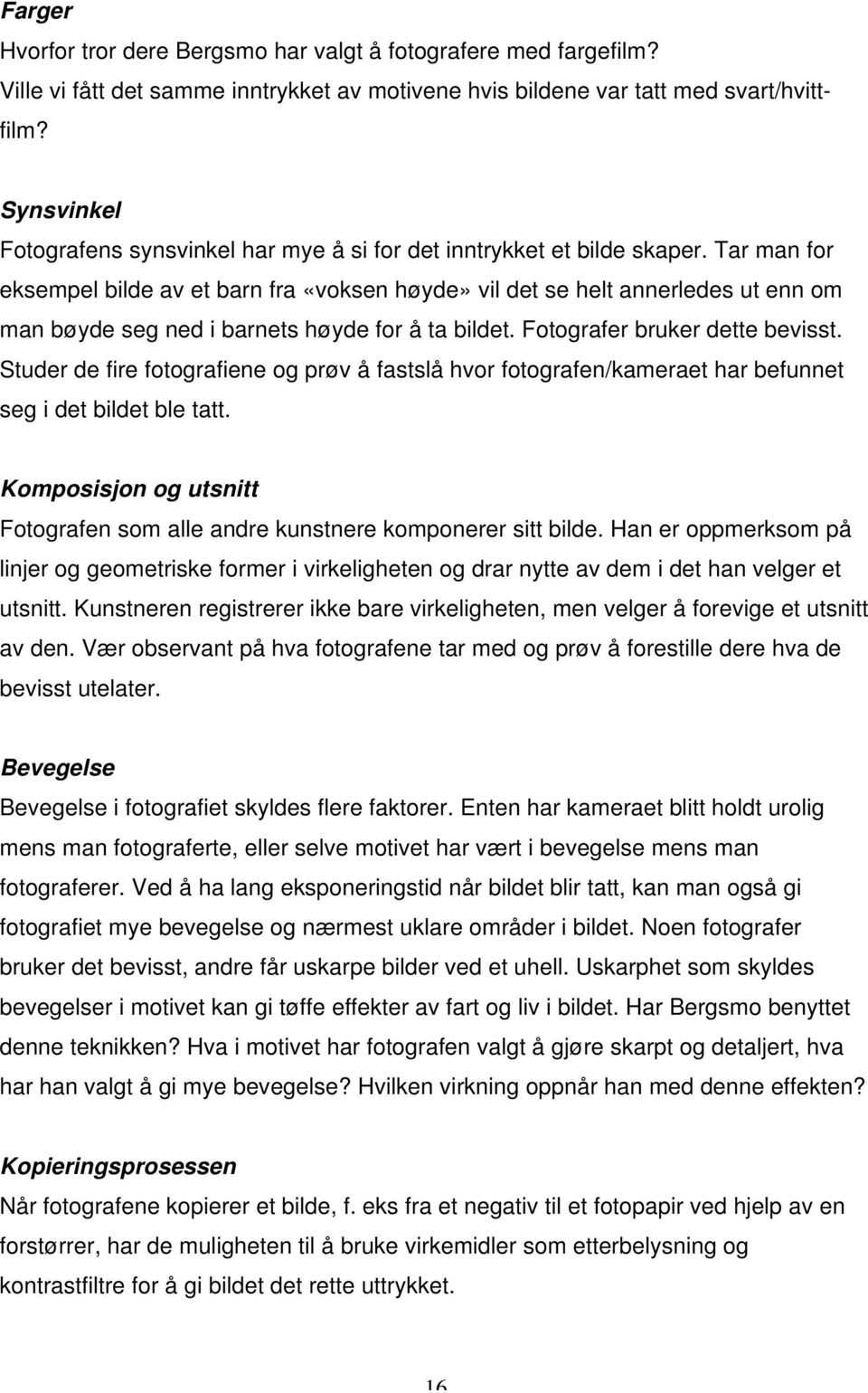 Tar man for eksempel bilde av et barn fra «voksen høyde» vil det se helt annerledes ut enn om man bøyde seg ned i barnets høyde for å ta bildet. Fotografer bruker dette bevisst.