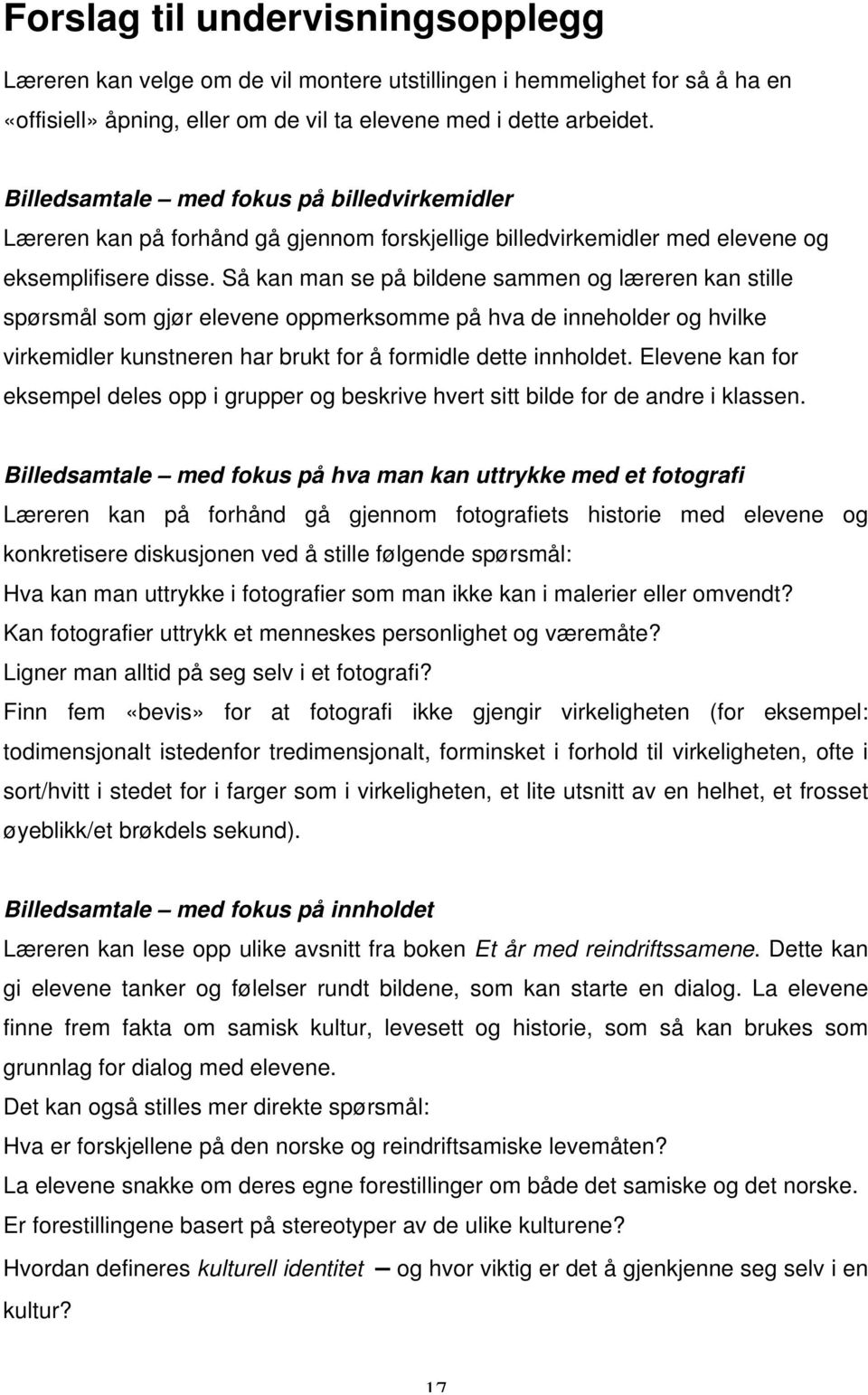 Så kan man se på bildene sammen og læreren kan stille spørsmål som gjør elevene oppmerksomme på hva de inneholder og hvilke virkemidler kunstneren har brukt for å formidle dette innholdet.