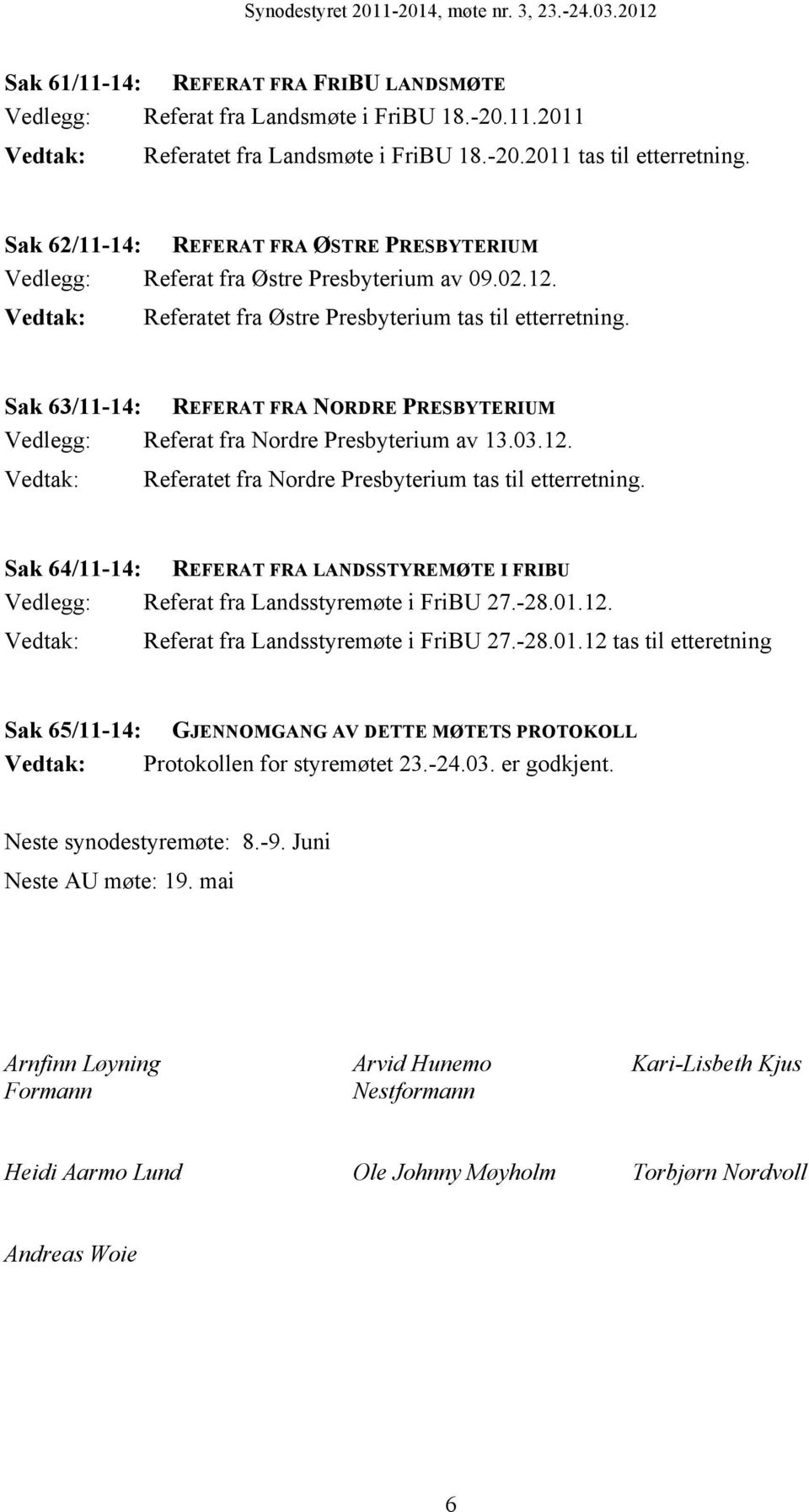 Sak 63/11-14: REFERAT FRA NORDRE PRESBYTERIUM Vedlegg: Referat fra Nordre Presbyterium av 13.03.12. Referatet fra Nordre Presbyterium tas til etterretning.