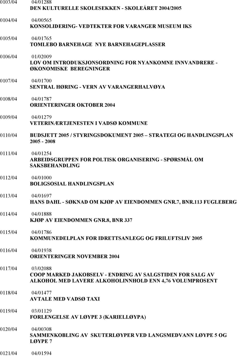 04/01279 VETERINÆRTJENESTEN I VADSØ KOMMUNE 0110/04 BUDSJETT 2005 / STYRINGSDOKUMENT 2005 STRATEGI OG HANDLINGSPLAN 2005-2008 0111/04 04/01254 ARBEIDSGRUPPEN FOR POLTISK ORGANISERING - SPØRSMÅL OM