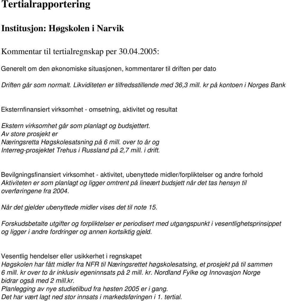 Av store prosjekt er Næringsretta Høgskolesatsning på 6 mill. over to år og Interreg-prosjektet Trehus i Russland på 2,7 mill. i drift.