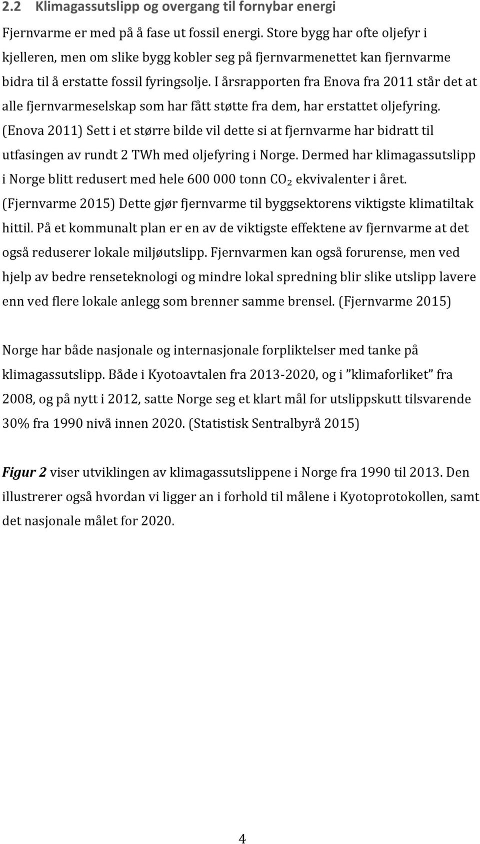 I årsrapporten fra Enova fra 2011 står det at alle fjernvarmeselskap som har fått støtte fra dem, har erstattet oljefyring.