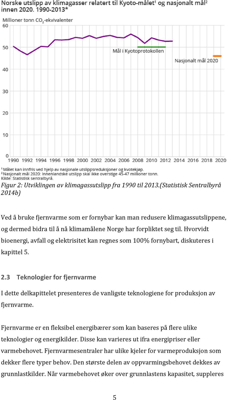 Hvorvidt bioenergi, avfall og elektrisitet kan regnes som 100% fornybart, diskuteres i kapittel 5. 2.