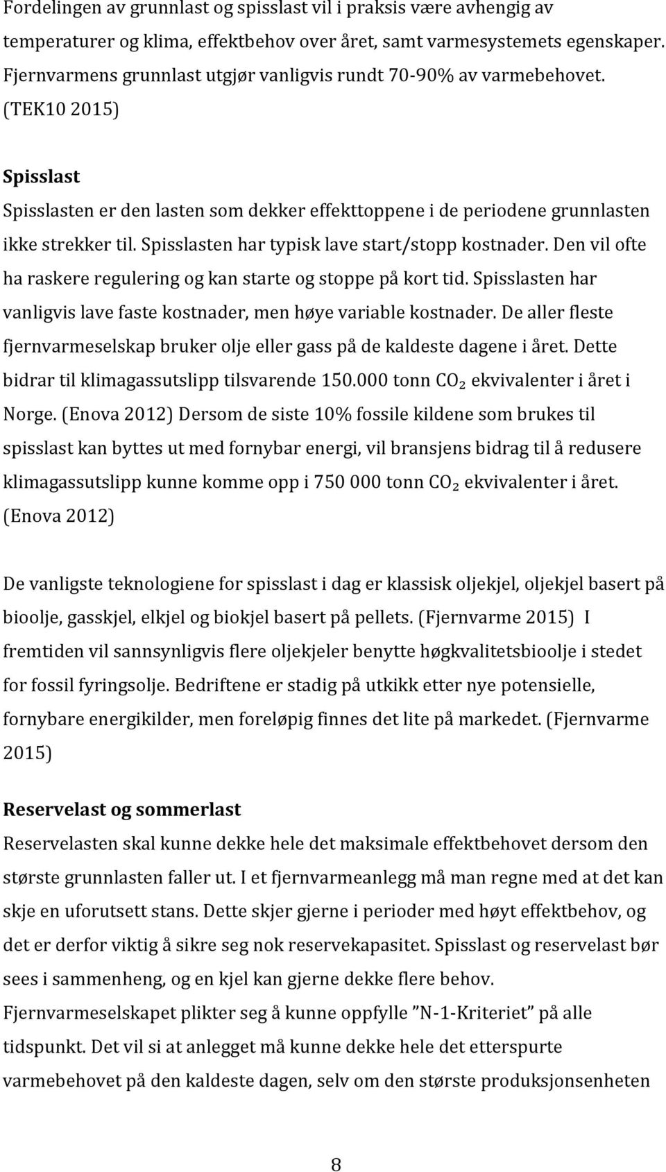 Spisslasten har typisk lave start/stopp kostnader. Den vil ofte ha raskere regulering og kan starte og stoppe på kort tid. Spisslasten har vanligvis lave faste kostnader, men høye variable kostnader.