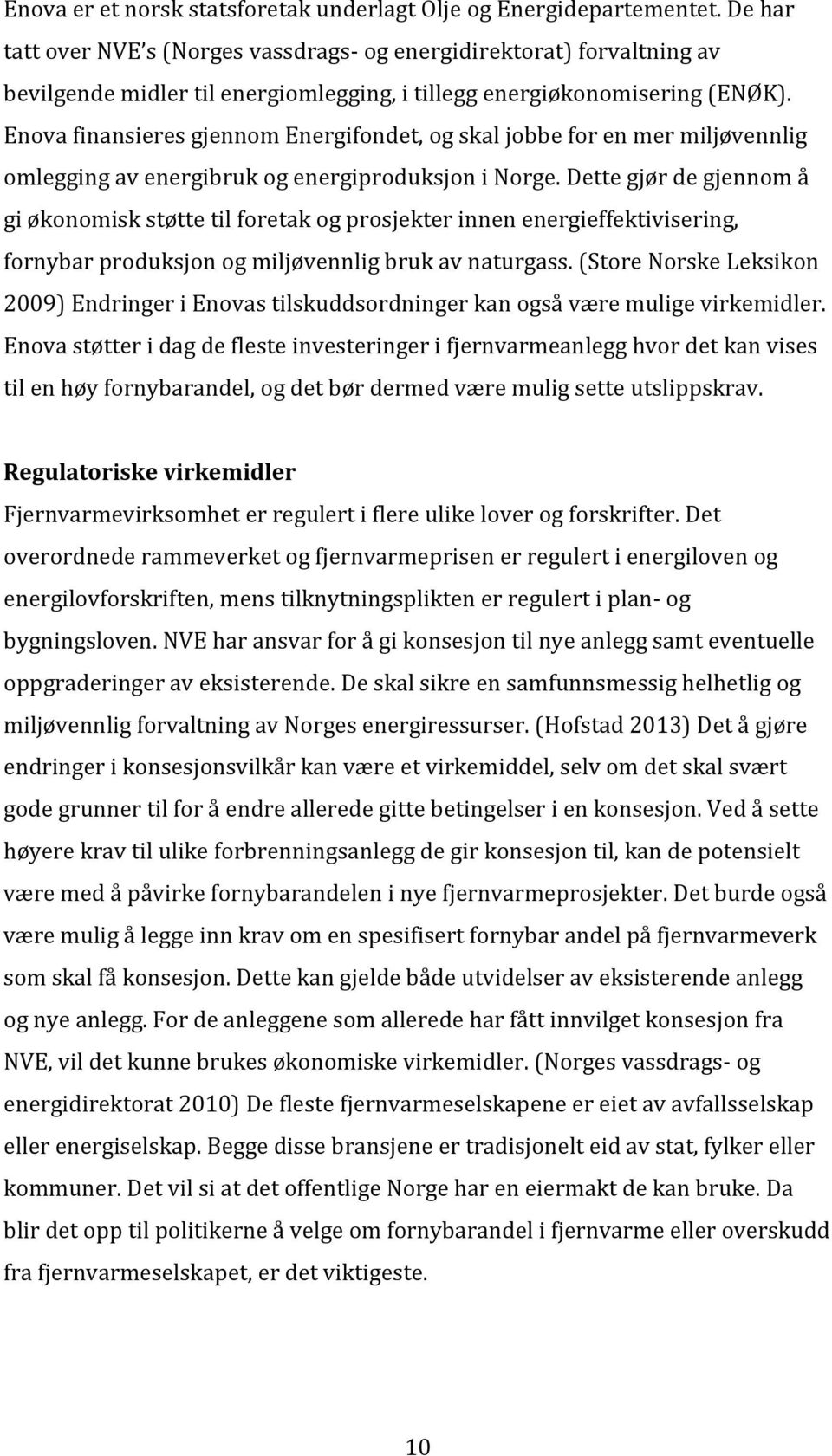 Enova finansieres gjennom Energifondet, og skal jobbe for en mer miljøvennlig omlegging av energibruk og energiproduksjon i Norge.