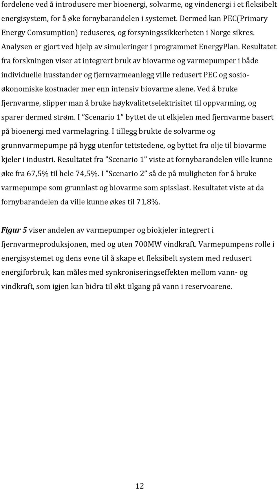 Resultatet fra forskningen viser at integrert bruk av biovarme og varmepumper i både individuelle husstander og fjernvarmeanlegg ville redusert PEC og sosioøkonomiske kostnader mer enn intensiv