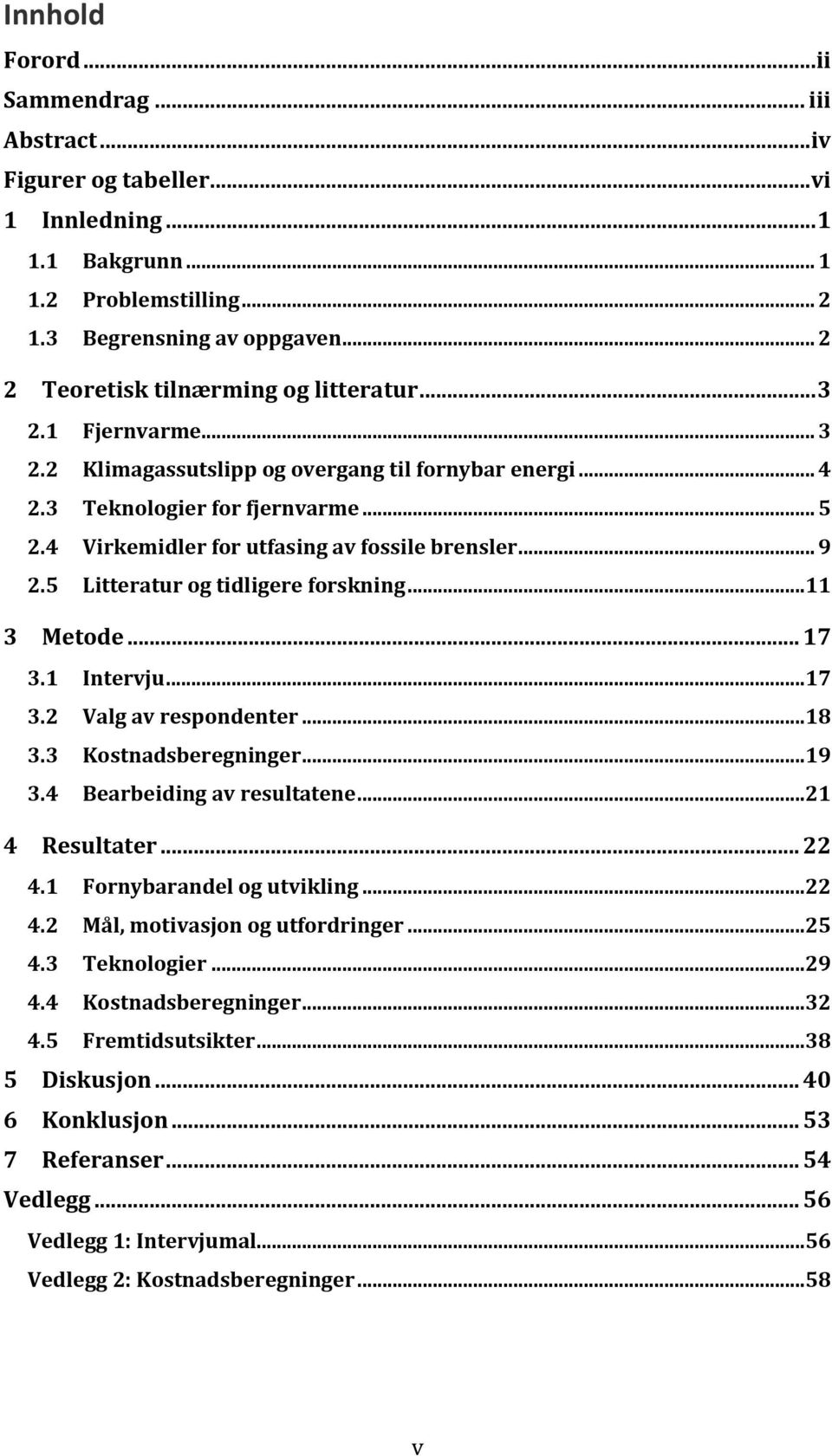 4 Virkemidler for utfasing av fossile brensler... 9 2.5 Litteratur og tidligere forskning...11 3 Metode... 17 3.1 Intervju...17 3.2 Valg av respondenter...18 3.3 Kostnadsberegninger...19 3.