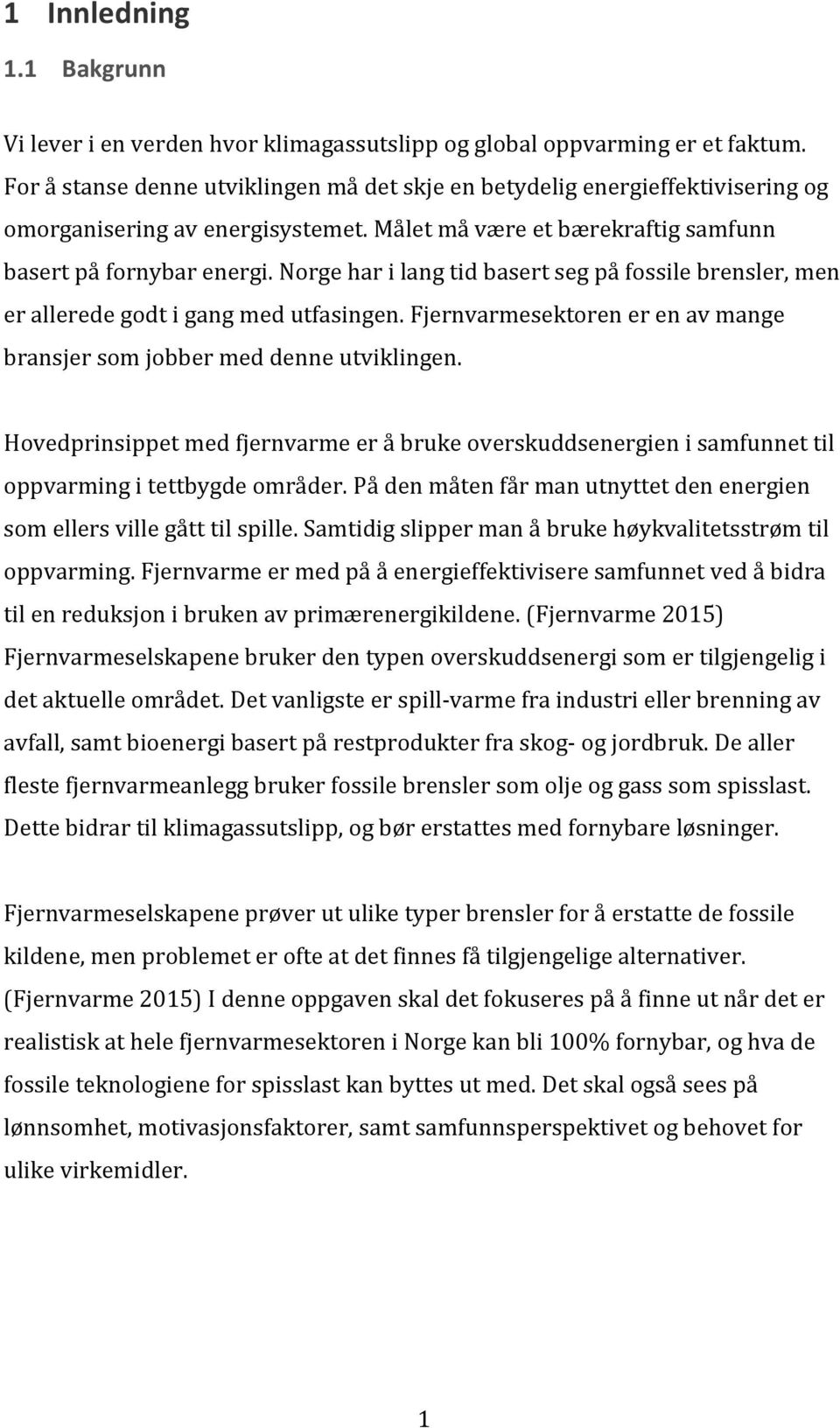 Norge har i lang tid basert seg på fossile brensler, men er allerede godt i gang med utfasingen. Fjernvarmesektoren er en av mange bransjer som jobber med denne utviklingen.