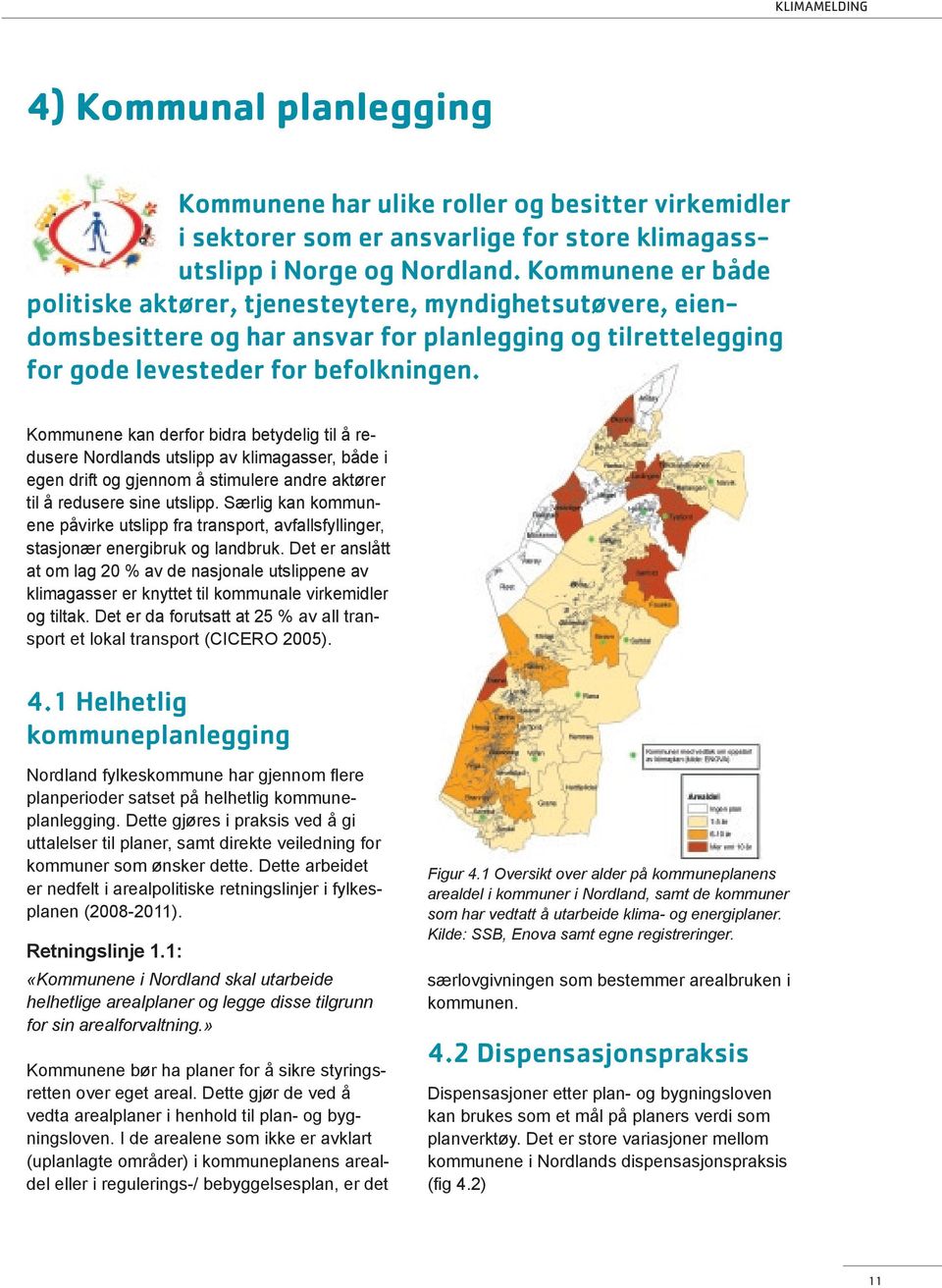 Kommunene kan derfor bidra betydelig til å redusere Nordlands utslipp av klimagasser, både i egen drift og gjennom å stimulere andre aktører til å redusere sine utslipp.