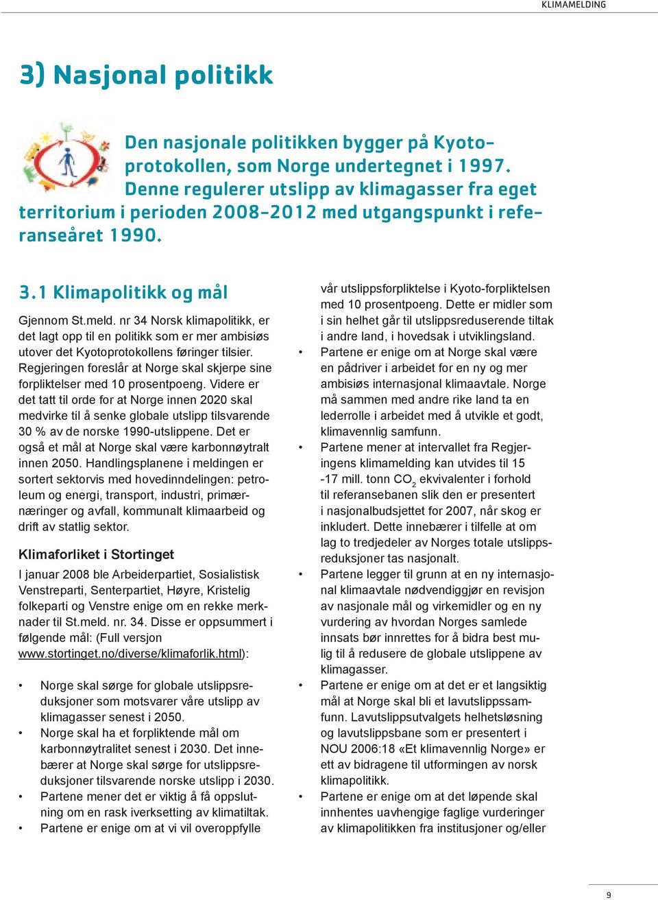 nr 34 Norsk klimapolitikk, er det lagt opp til en politikk som er mer ambisiøs utover det Kyotoprotokollens føringer tilsier.
