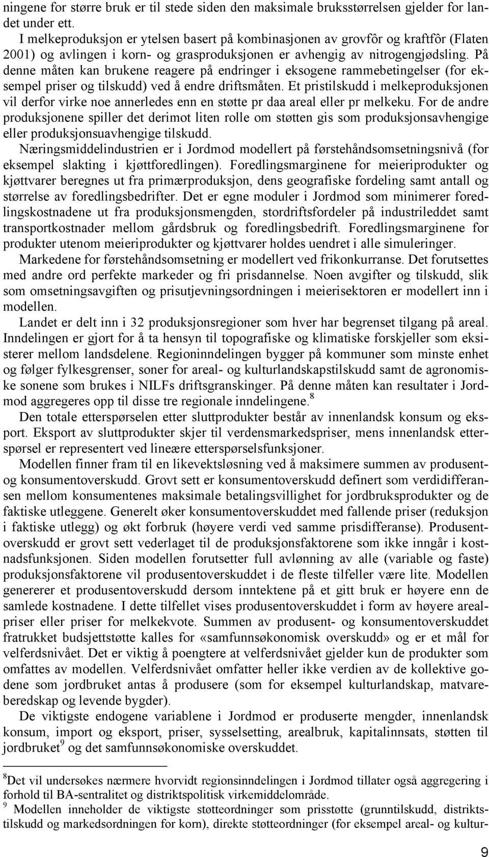 På denne måten kan brukene reagere på endringer i eksogene rammebetingelser (for eksempel priser og tilskudd) ved å endre driftsmåten.