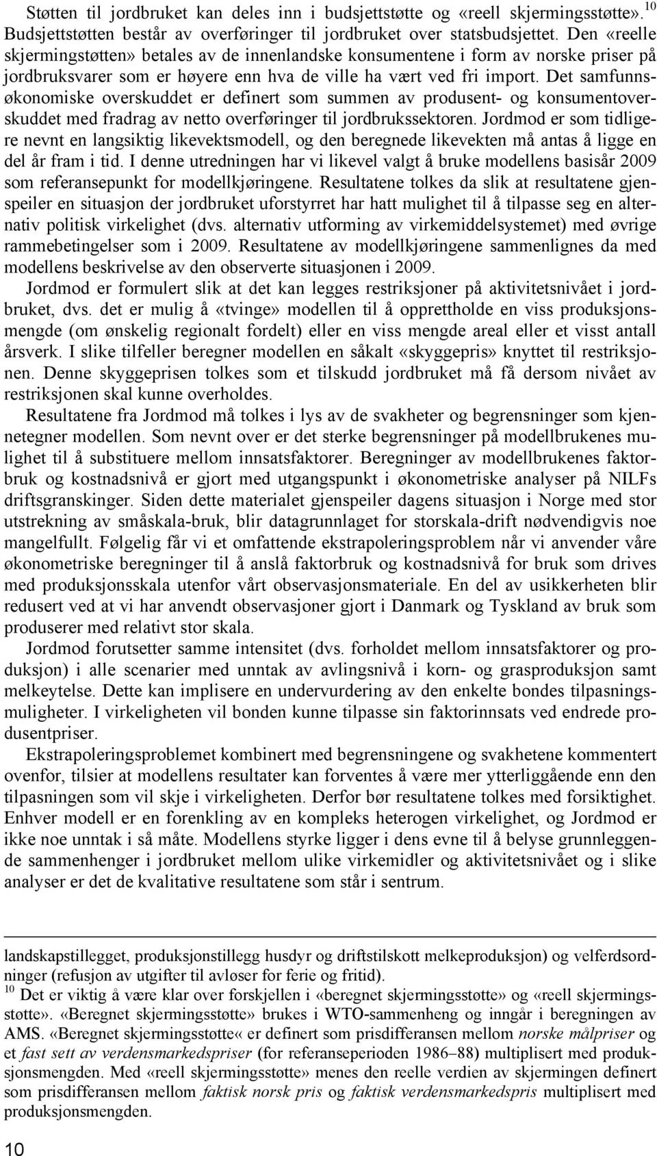 Det samfunnsøkonomiske overskuddet er definert som summen av produsent- og konsumentoverskuddet med fradrag av netto overføringer til jordbrukssektoren.