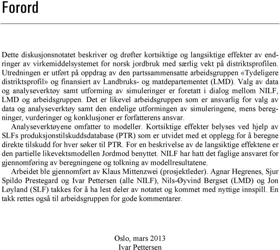 Valg av data og analyseverktøy samt utforming av simuleringer er foretatt i dialog mellom NILF, LMD og arbeidsgruppen.