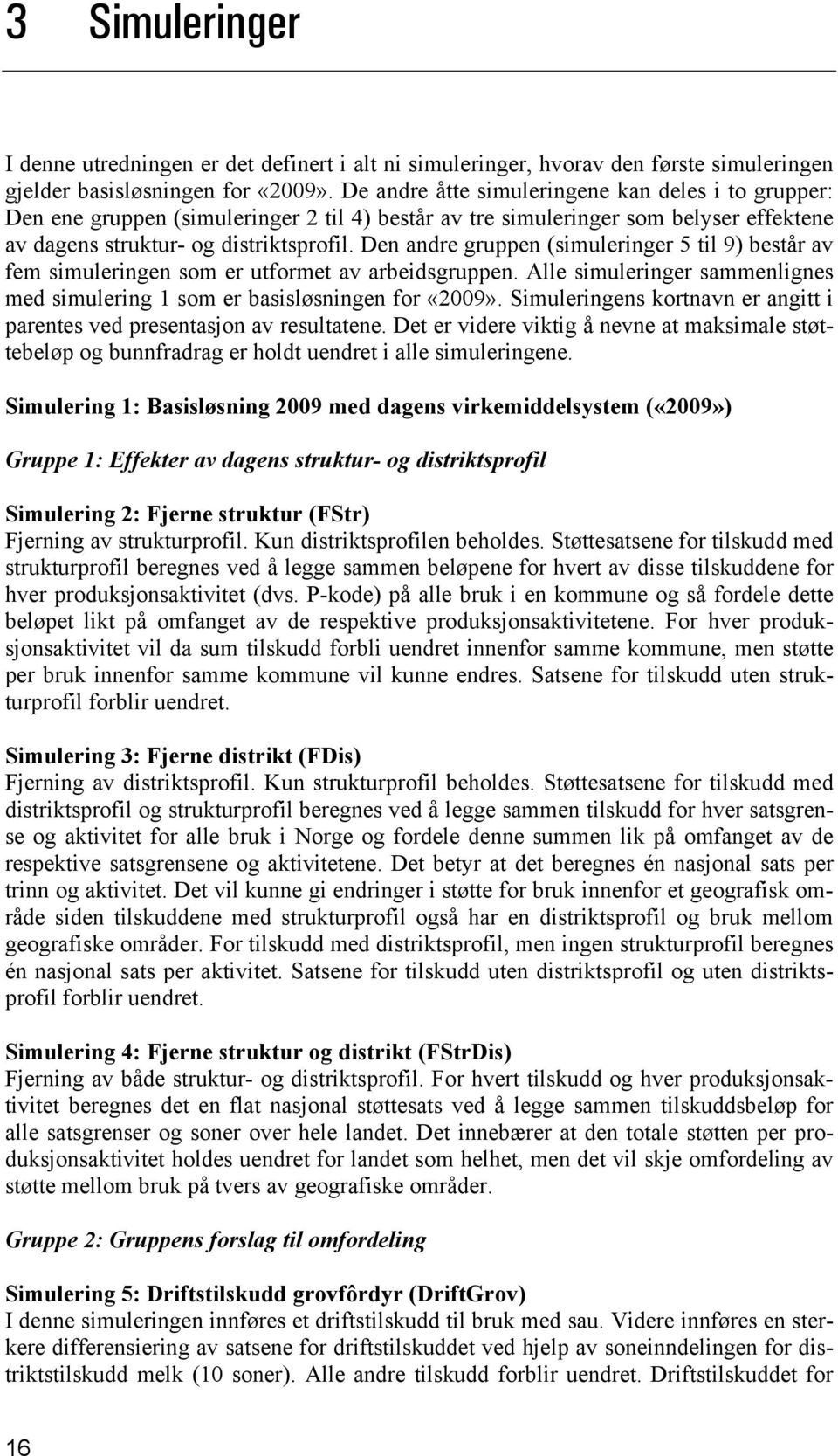 Den andre gruppen (simuleringer 5 til 9) består av fem simuleringen som er utformet av arbeidsgruppen. Alle simuleringer sammenlignes med simulering 1 som er basisløsningen for «2009».