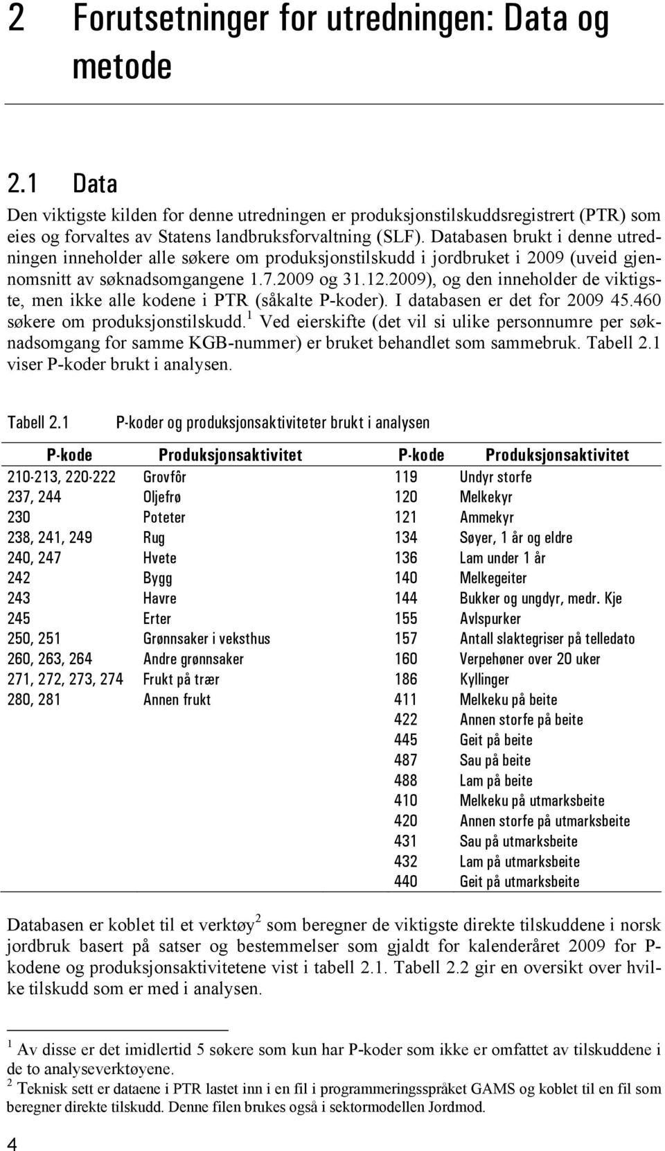 Databasen brukt i denne utredningen inneholder alle søkere om produksjonstilskudd i jordbruket i 2009 (uveid gjennomsnitt av søknadsomgangene 1.7.2009 og 31.12.