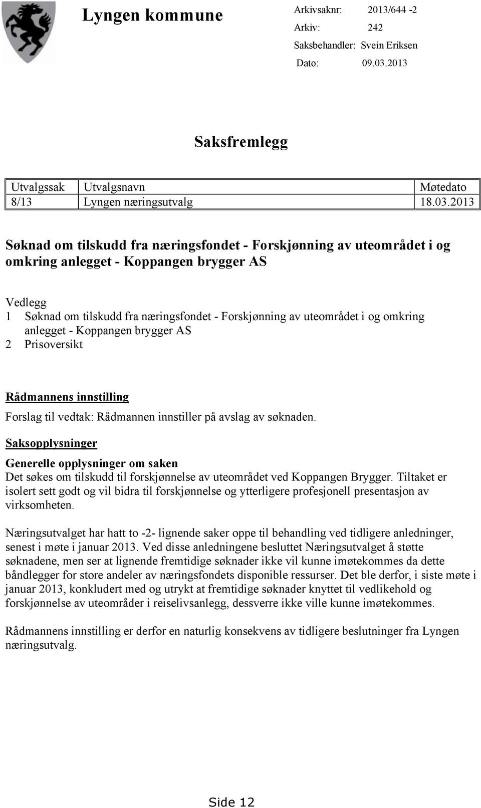 2013 Søknad om tilskudd fra næringsfondet - Forskjønning av uteområdet i og omkring anlegget - Koppangen brygger AS Vedlegg 1 Søknad om tilskudd fra næringsfondet - Forskjønning av uteområdet i og