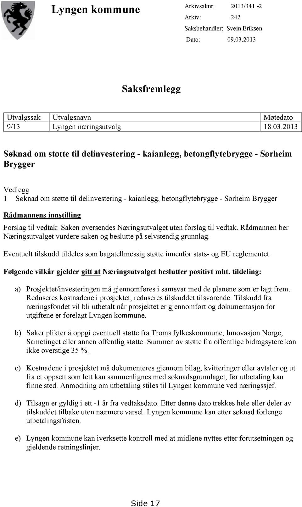 2013 Søknad om støtte til delinvestering - kaianlegg, betongflytebrygge - Sørheim Brygger Vedlegg 1 Søknad om støtte til delinvestering - kaianlegg, betongflytebrygge - Sørheim Brygger Rådmannens