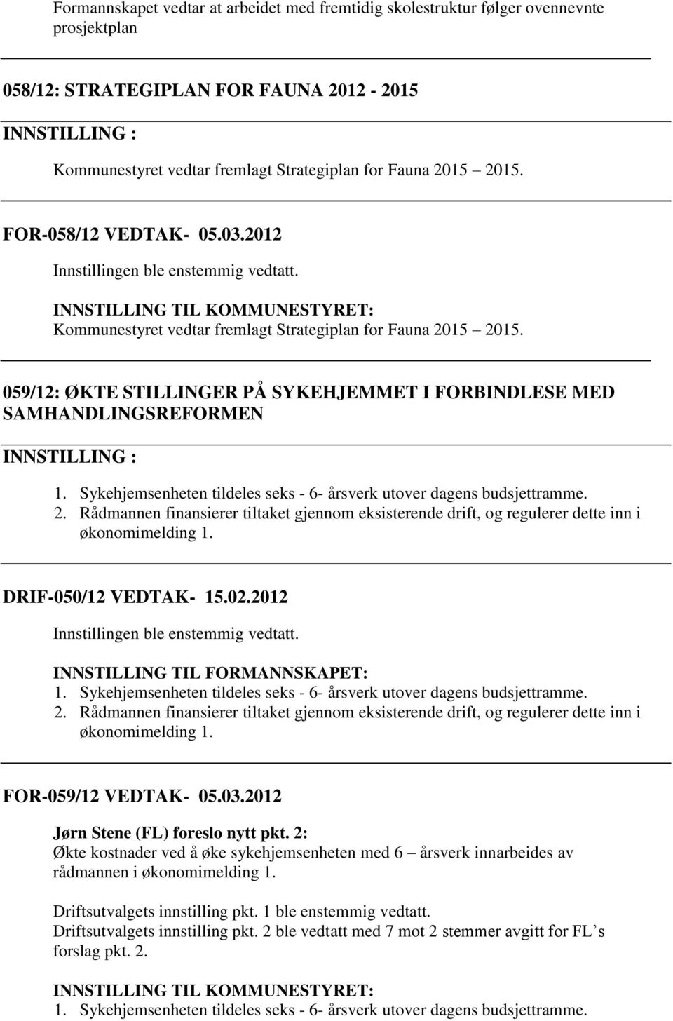 059/12: ØKTE STILLINGER PÅ SYKEHJEMMET I FORBINDLESE MED SAMHANDLINGSREFORMEN 1. Sykehjemsenheten tildeles seks - 6- årsverk utover dagens budsjettramme. 2.