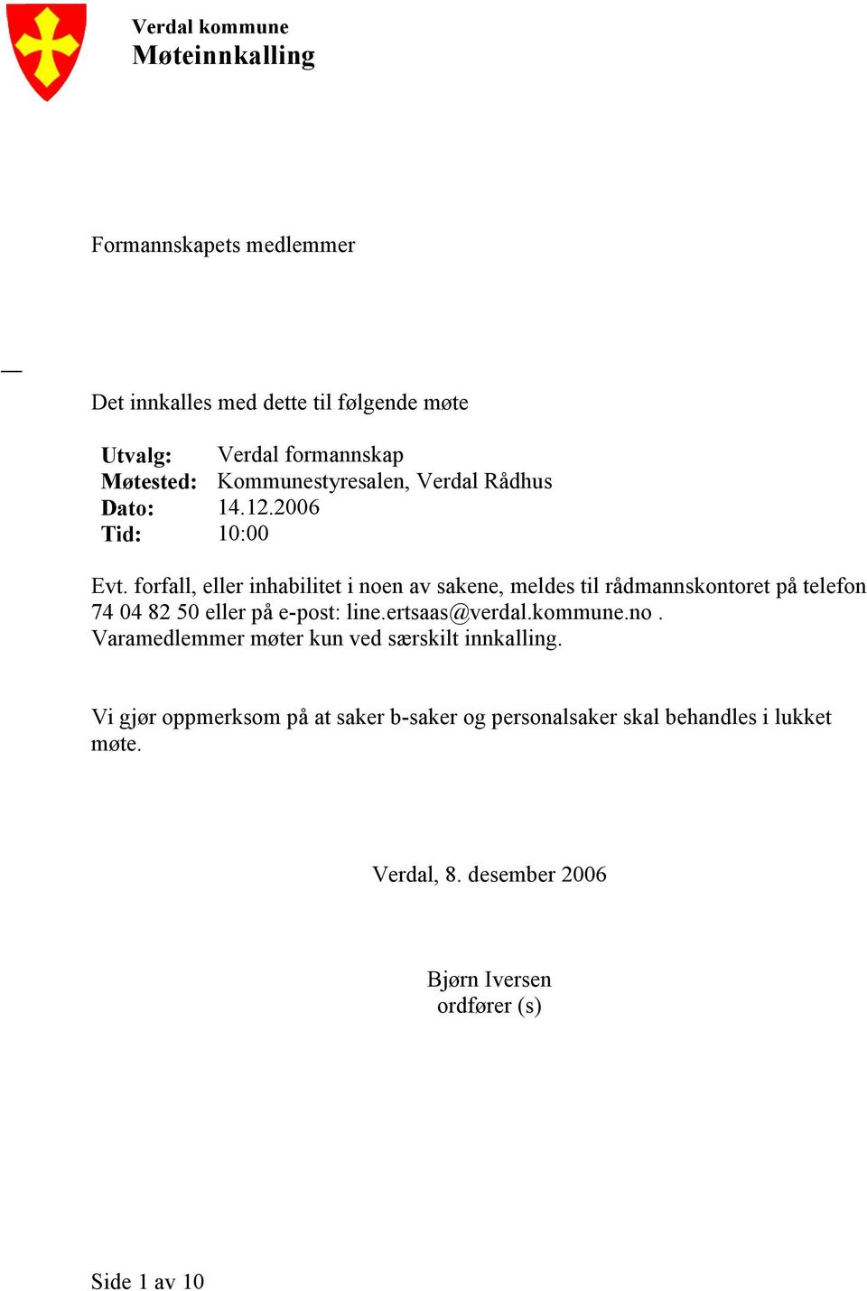 forfall, eller inhabilitet i noen av sakene, meldes til rådmannskontoret på telefon 74 04 82 50 eller på e-post: line.ertsaas@verdal.