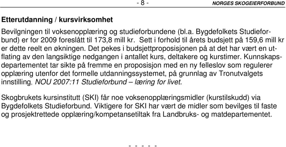 Det pekes i budsjettproposisjonen på at det har vært en utflating av den langsiktige nedgangen i antallet kurs, deltakere og kurstimer.