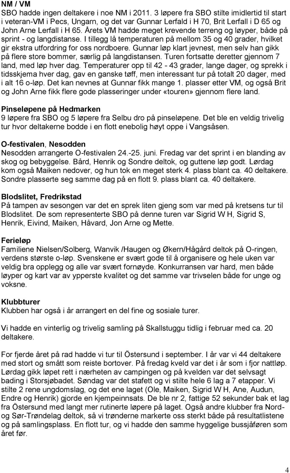 Årets VM hadde meget krevende terreng og løyper, både på sprint - og langdistanse. I tillegg lå temperaturen på mellom 35 og 40 grader, hvilket gir ekstra utfordring for oss nordboere.