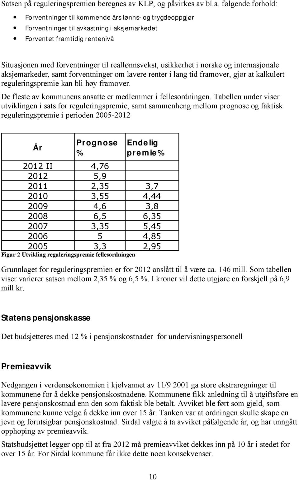 reguleringspremie kan bli høy framover. De fleste av kommunens ansatte er medlemmer i fellesordningen.