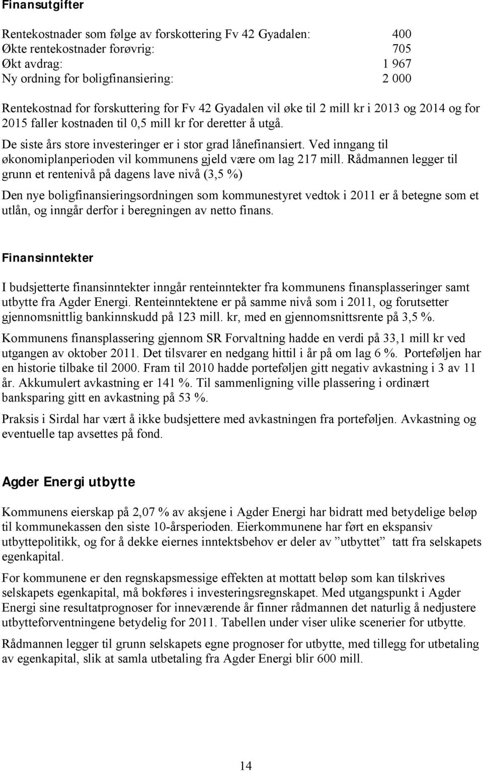 Ved inngang til økonomiplanperioden vil kommunens gjeld være om lag 217 mill.