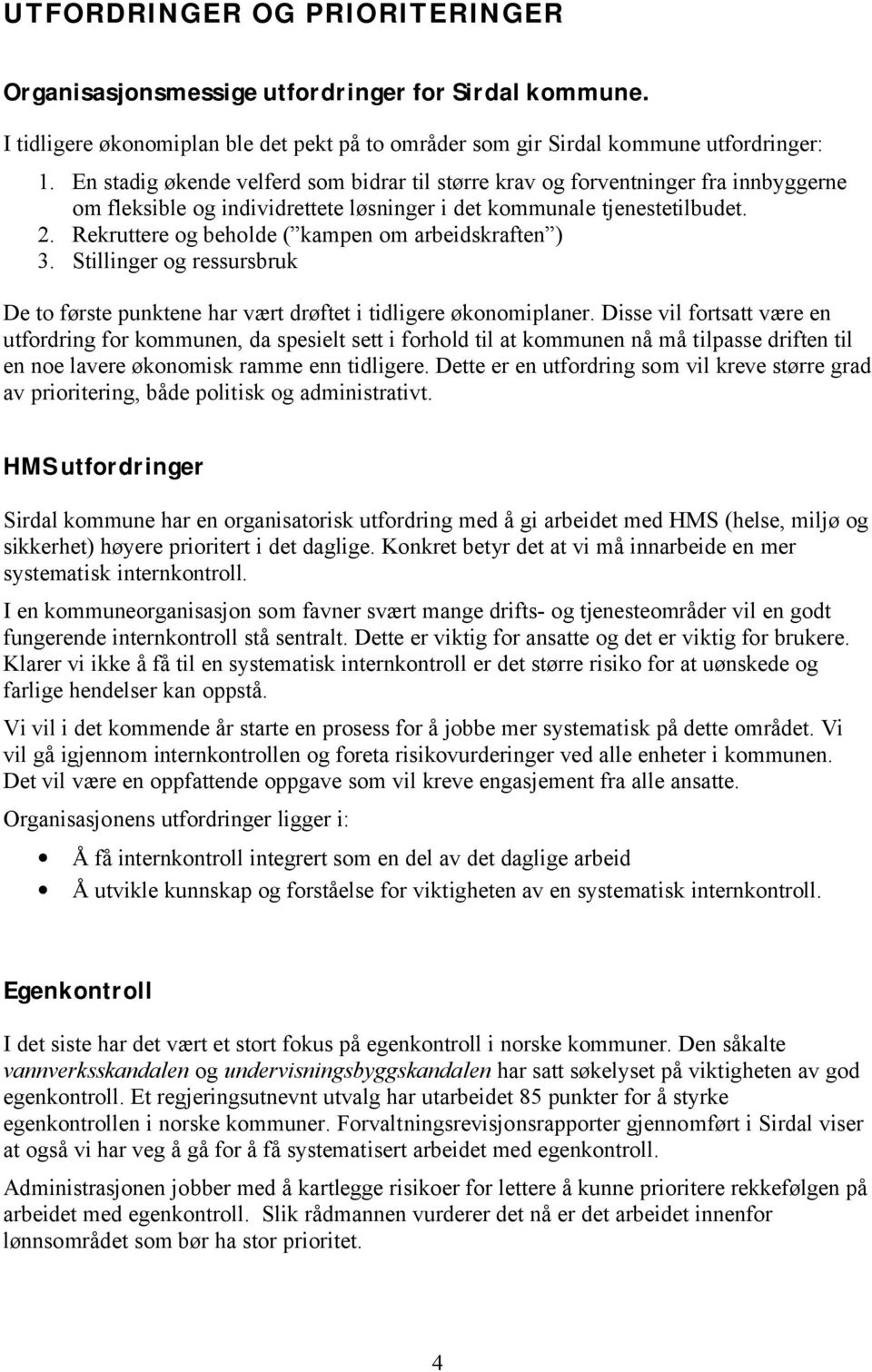 Rekruttere og beholde ( kampen om arbeidskraften ) 3. Stillinger og ressursbruk De to første punktene har vært drøftet i tidligere økonomiplaner.